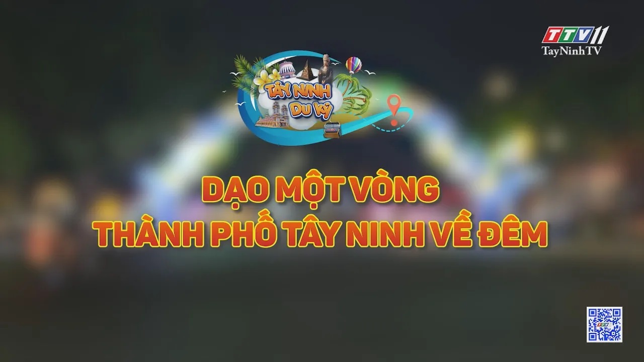 Trailer Chuyên mục TÂY NINH DU KÝ | Dạo một vòng thành phố Tây Ninh về đêm | TayNinhTVEnt